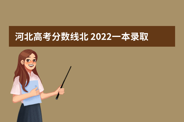 河北高考分数线北 2022一本录取分数线河北